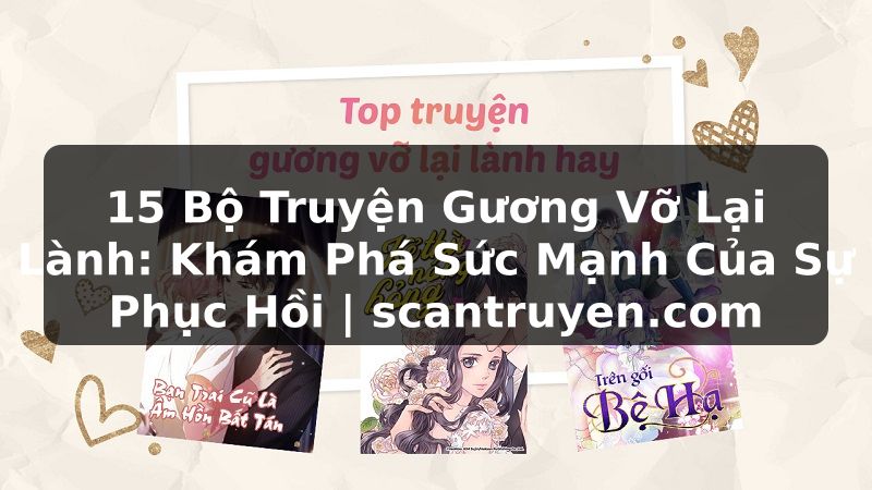 Truyện Tranh 15 Bộ Truyện Gương Vỡ Lại Lành: Khám Phá Sức Mạnh Của Sự Phục Hồi | scantruyen.com