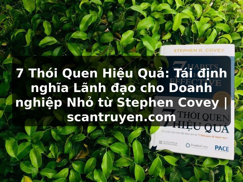 Truyện Tranh 7 Thói Quen Hiệu Quả: Tái định nghĩa Lãnh đạo cho Doanh nghiệp Nhỏ từ Stephen Covey | scantruyen.com
