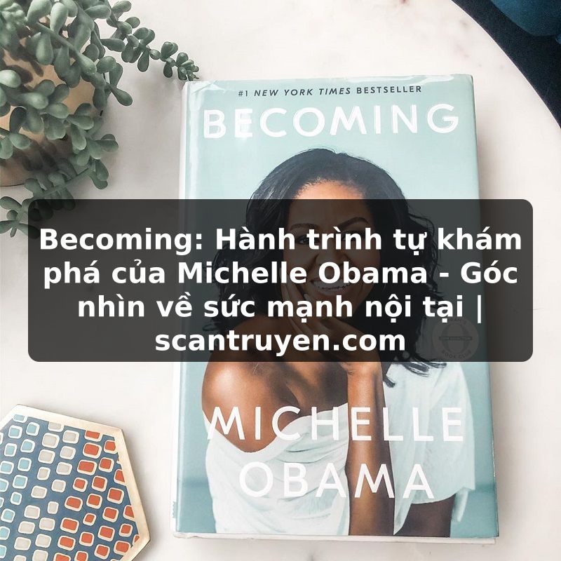 Truyện Tranh Becoming: Hành trình tự khám phá của Michelle Obama - Góc nhìn về sức mạnh nội tại | scantruyen.com