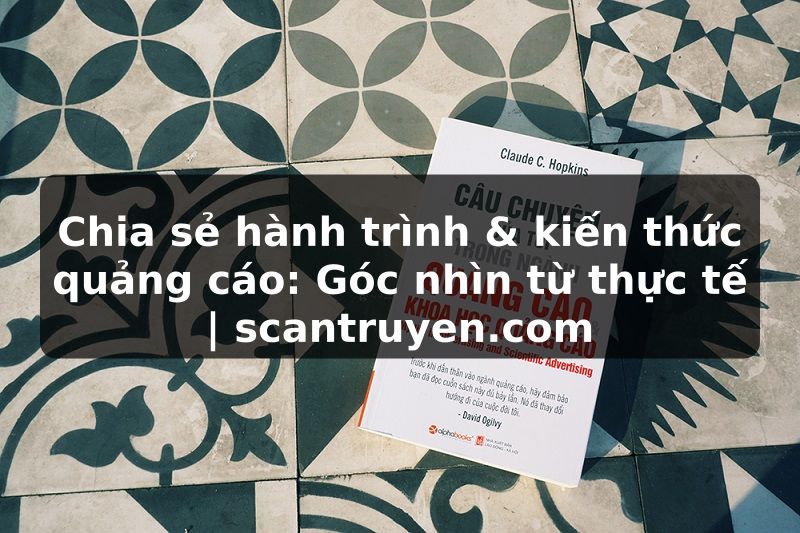 Truyện Tranh Chia sẻ hành trình & kiến thức quảng cáo: Góc nhìn từ thực tế | scantruyen.com