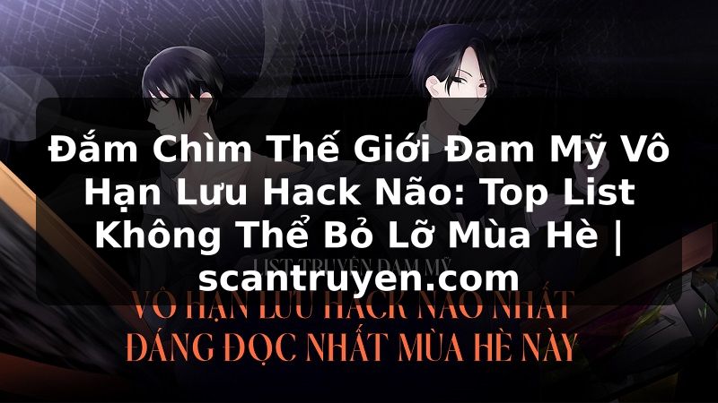 Truyện Tranh Đắm Chìm Thế Giới Đam Mỹ Vô Hạn Lưu Hack Não: Top List Không Thể Bỏ Lỡ Mùa Hè | scantruyen.com