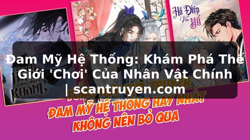 Truyện Tranh Đam Mỹ Hệ Thống: Khám Phá Thế Giới 'Chơi' Của Nhân Vật Chính | scantruyen.com