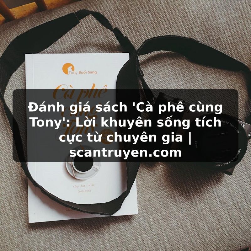 Truyện Tranh Đánh giá sách 'Cà phê cùng Tony': Lời khuyên sống tích cực từ chuyên gia | scantruyen.com