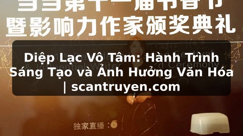 Truyện Tranh Diệp Lạc Vô Tâm: Hành Trình Sáng Tạo và Ảnh Hưởng Văn Hóa | scantruyen.com
