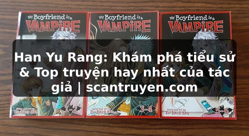 Truyện Tranh Han Yu Rang: Khám phá tiểu sử & Top truyện hay nhất của tác giả | scantruyen.com