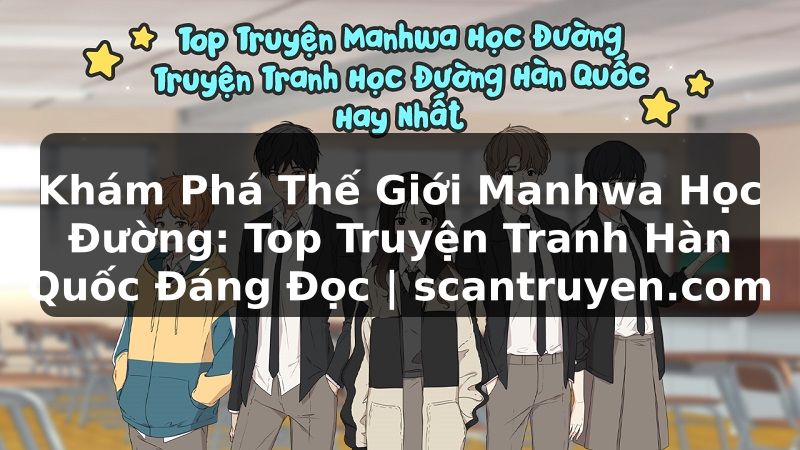 Truyện Tranh Khám Phá Thế Giới Manhwa Học Đường: Top Truyện Tranh Hàn Quốc Đáng Đọc | scantruyen.com