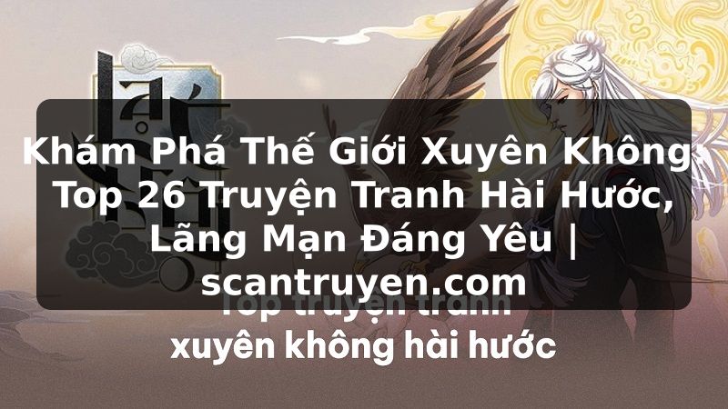 Truyện Tranh Khám Phá Thế Giới Xuyên Không: Top 26 Truyện Tranh Hài Hước, Lãng Mạn Đáng Yêu | scantruyen.com