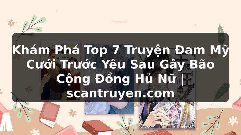 Truyện Tranh Khám Phá Top 7 Truyện Đam Mỹ Cưới Trước Yêu Sau Gây Bão Cộng Đồng Hủ Nữ | scantruyen.com