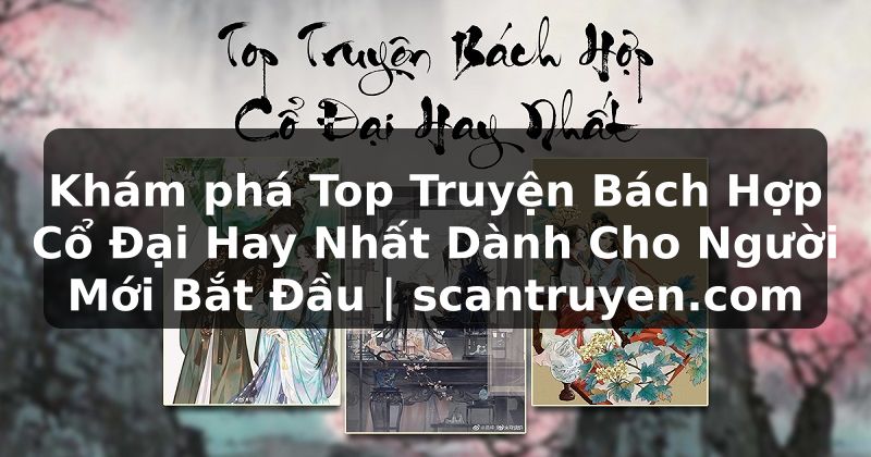 Truyện Tranh Khám phá Top Truyện Bách Hợp Cổ Đại Hay Nhất Dành Cho Người Mới Bắt Đầu | scantruyen.com