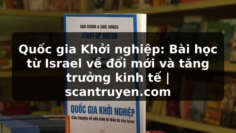 Truyện Tranh Quốc gia Khởi nghiệp: Bài học từ Israel về đổi mới và tăng trưởng kinh tế | scantruyen.com