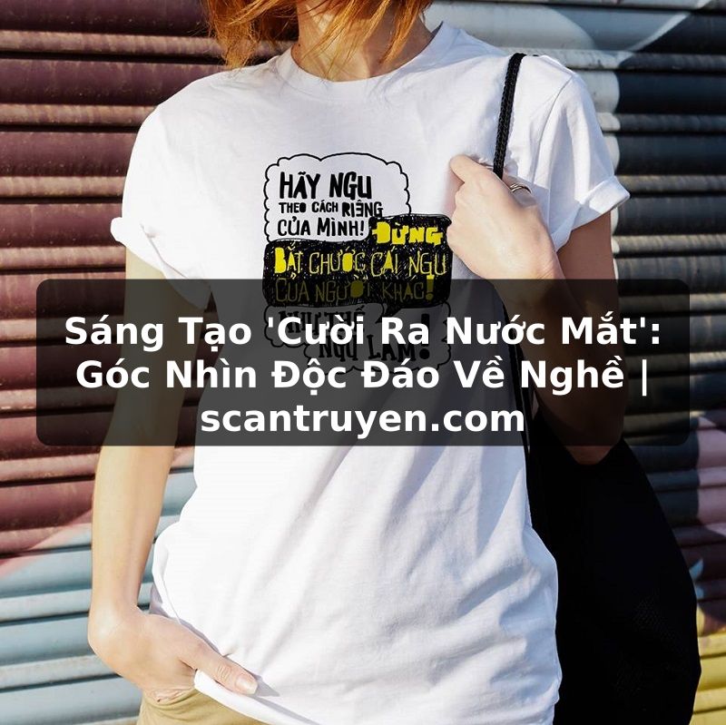 Truyện Tranh Sáng Tạo 'Cười Ra Nước Mắt': Góc Nhìn Độc Đáo Về Nghề | scantruyen.com