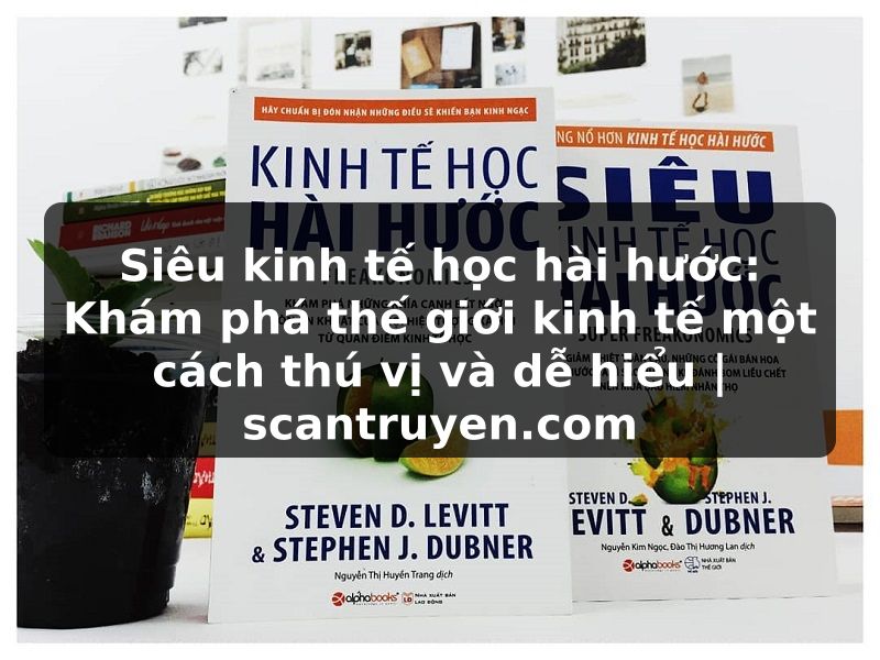 Truyện Tranh Siêu kinh tế học hài hước: Khám phá thế giới kinh tế một cách thú vị và dễ hiểu | scantruyen.com