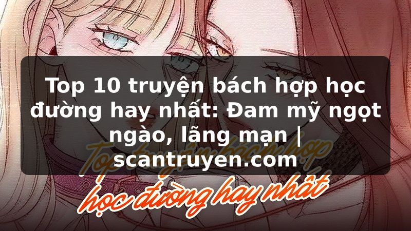 Truyện Tranh Top 10 truyện bách hợp học đường hay nhất: Đam mỹ ngọt ngào, lãng mạn | scantruyen.com