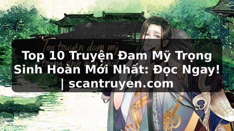 Truyện Tranh Top 10 Truyện Đam Mỹ Trọng Sinh Hoàn Mới Nhất: Đọc Ngay! | scantruyen.com