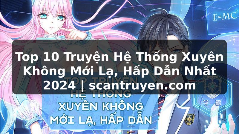 Truyện Tranh Top 10 Truyện Hệ Thống Xuyên Không Mới Lạ, Hấp Dẫn Nhất 2024 | scantruyen.com