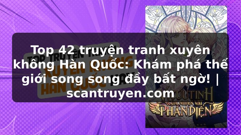 Truyện Tranh Top 42 truyện tranh xuyên không Hàn Quốc: Khám phá thế giới song song đầy bất ngờ! | scantruyen.com