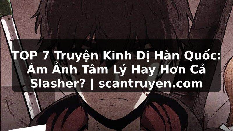Truyện Tranh TOP 7 Truyện Kinh Dị Hàn Quốc: Ám Ảnh Tâm Lý Hay Hơn Cả Slasher? | scantruyen.com
