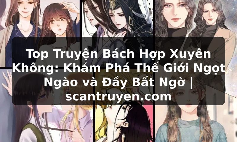 Truyện Tranh Top Truyện Bách Hợp Xuyên Không: Khám Phá Thế Giới Ngọt Ngào và Đầy Bất Ngờ | scantruyen.com