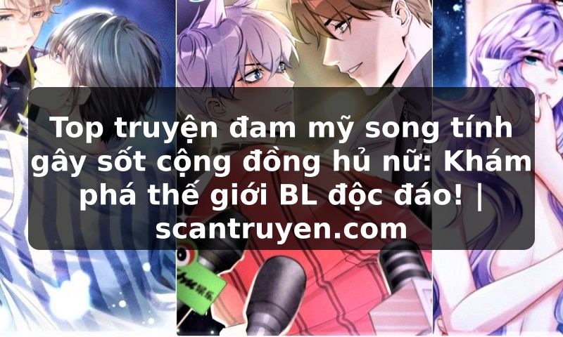 Truyện Tranh Top truyện đam mỹ song tính gây sốt cộng đồng hủ nữ: Khám phá thế giới BL độc đáo! | scantruyen.com