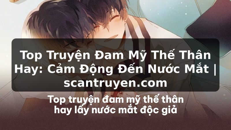 Truyện Tranh Top Truyện Đam Mỹ Thế Thân Hay: Cảm Động Đến Nước Mắt | scantruyen.com