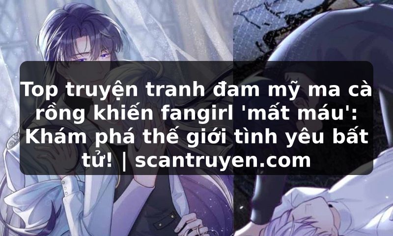 Truyện Tranh Top truyện tranh đam mỹ ma cà rồng khiến fangirl 'mất máu': Khám phá thế giới tình yêu bất tử! | scantruyen.com