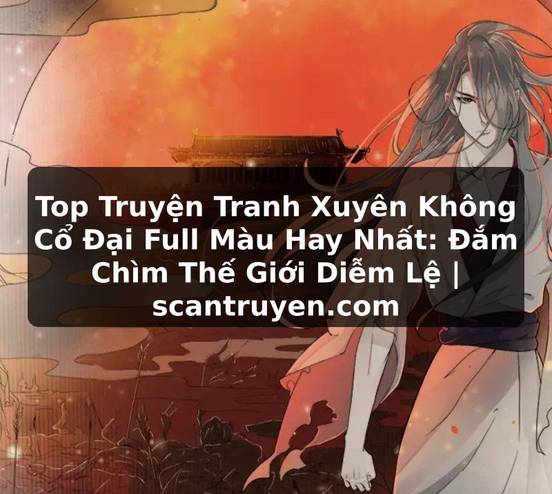 Truyện Tranh Top Truyện Tranh Xuyên Không Cổ Đại Full Màu Hay Nhất: Đắm Chìm Thế Giới Diễm Lệ | scantruyen.com