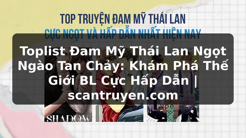 Truyện Tranh Toplist Đam Mỹ Thái Lan Ngọt Ngào Tan Chảy: Khám Phá Thế Giới BL Cực Hấp Dẫn | scantruyen.com