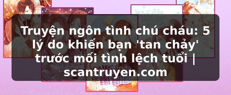 Truyện Tranh Truyện ngôn tình chú cháu: 5 lý do khiến bạn 'tan chảy' trước mối tình lệch tuổi | scantruyen.com
