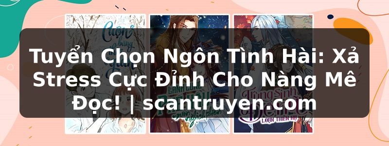 Truyện Tranh Tuyển Chọn Ngôn Tình Hài: Xả Stress Cực Đỉnh Cho Nàng Mê Đọc! | scantruyen.com