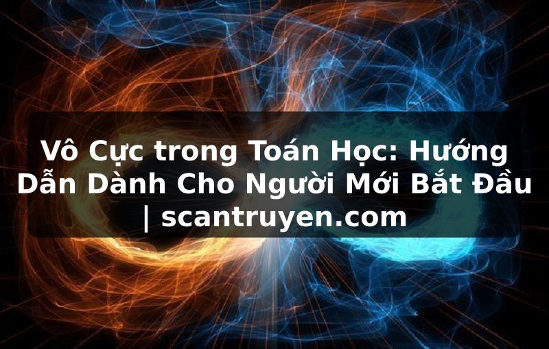 Truyện Tranh Vô Cực trong Toán Học: Hướng Dẫn Dành Cho Người Mới Bắt Đầu | scantruyen.com